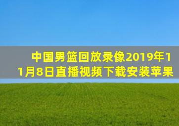 中国男篮回放录像2019年11月8日直播视频下载安装苹果