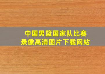 中国男篮国家队比赛录像高清图片下载网站