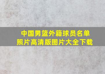 中国男篮外籍球员名单照片高清版图片大全下载