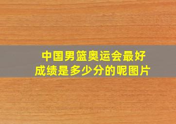 中国男篮奥运会最好成绩是多少分的呢图片