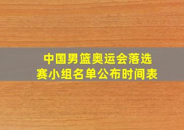 中国男篮奥运会落选赛小组名单公布时间表