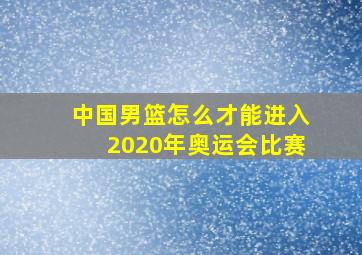 中国男篮怎么才能进入2020年奥运会比赛