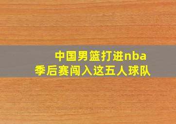 中国男篮打进nba季后赛闯入这五人球队