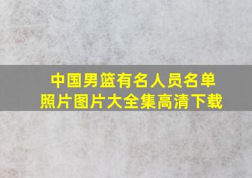 中国男篮有名人员名单照片图片大全集高清下载