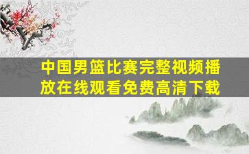 中国男篮比赛完整视频播放在线观看免费高清下载