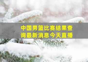 中国男篮比赛结果查询最新消息今天直播