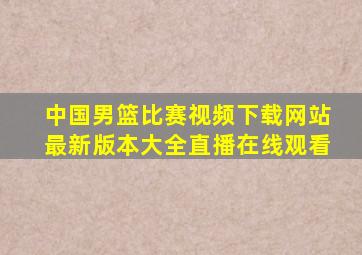 中国男篮比赛视频下载网站最新版本大全直播在线观看