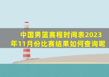 中国男篮赛程时间表2023年11月份比赛结果如何查询呢