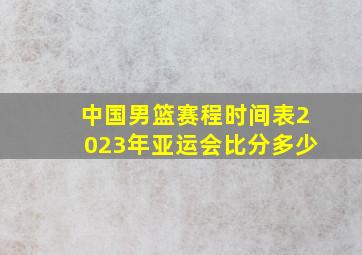 中国男篮赛程时间表2023年亚运会比分多少