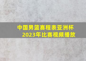 中国男篮赛程表亚洲杯2023年比赛视频播放