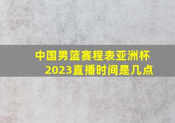 中国男篮赛程表亚洲杯2023直播时间是几点