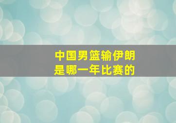 中国男篮输伊朗是哪一年比赛的