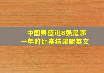 中国男篮进8强是哪一年的比赛结果呢英文