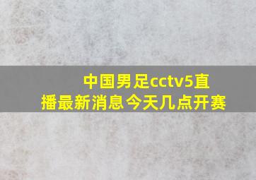 中国男足cctv5直播最新消息今天几点开赛