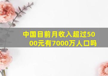 中国目前月收入超过5000元有7000万人口吗