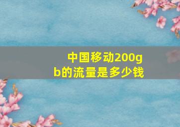 中国移动200gb的流量是多少钱