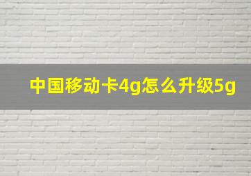 中国移动卡4g怎么升级5g