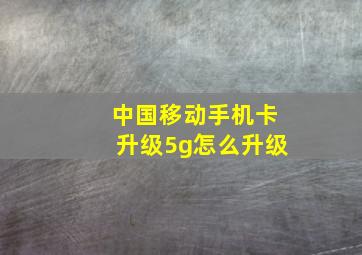 中国移动手机卡升级5g怎么升级