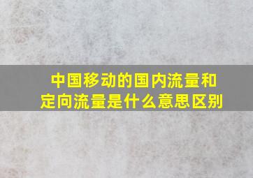 中国移动的国内流量和定向流量是什么意思区别