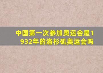 中国第一次参加奥运会是1932年的洛杉矶奥运会吗