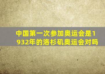 中国第一次参加奥运会是1932年的洛杉矶奥运会对吗