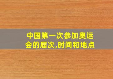 中国第一次参加奥运会的届次,时间和地点