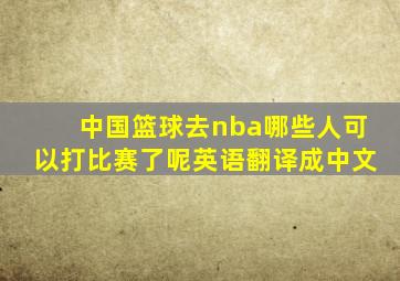 中国篮球去nba哪些人可以打比赛了呢英语翻译成中文