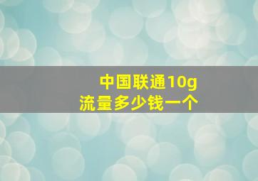 中国联通10g流量多少钱一个