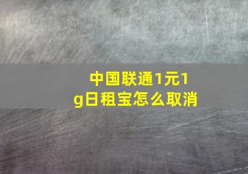 中国联通1元1g日租宝怎么取消