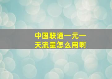 中国联通一元一天流量怎么用啊