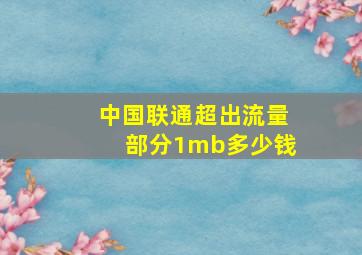 中国联通超出流量部分1mb多少钱