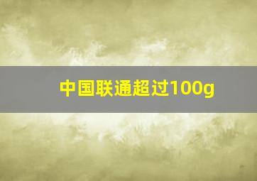 中国联通超过100g