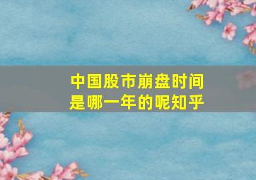 中国股市崩盘时间是哪一年的呢知乎