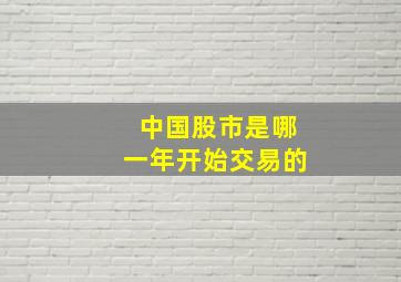 中国股市是哪一年开始交易的