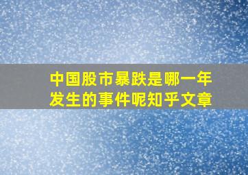 中国股市暴跌是哪一年发生的事件呢知乎文章