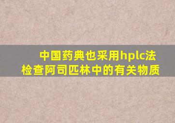 中国药典也采用hplc法检查阿司匹林中的有关物质