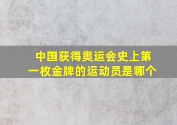 中国获得奥运会史上第一枚金牌的运动员是哪个