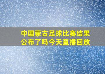 中国蒙古足球比赛结果公布了吗今天直播回放