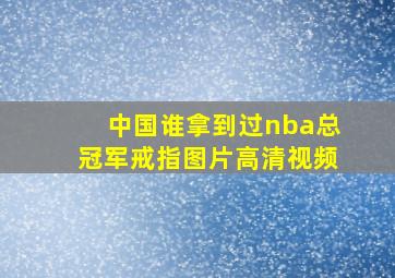 中国谁拿到过nba总冠军戒指图片高清视频