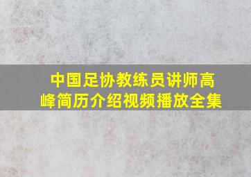 中国足协教练员讲师高峰简历介绍视频播放全集