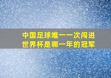 中国足球唯一一次闯进世界杯是哪一年的冠军