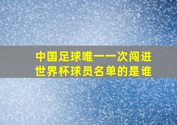 中国足球唯一一次闯进世界杯球员名单的是谁