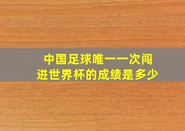 中国足球唯一一次闯进世界杯的成绩是多少