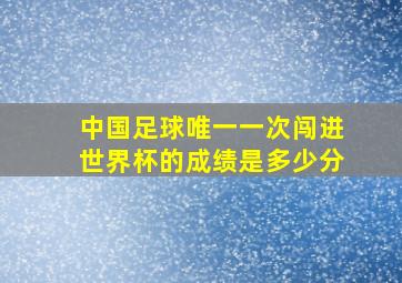 中国足球唯一一次闯进世界杯的成绩是多少分