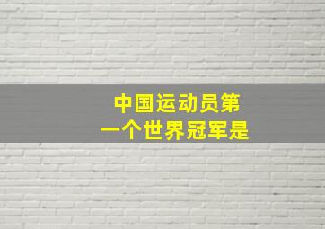 中国运动员第一个世界冠军是