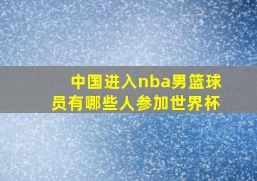 中国进入nba男篮球员有哪些人参加世界杯