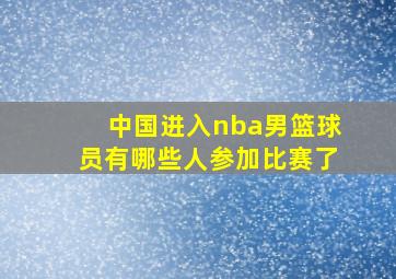 中国进入nba男篮球员有哪些人参加比赛了