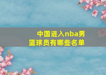 中国进入nba男篮球员有哪些名单