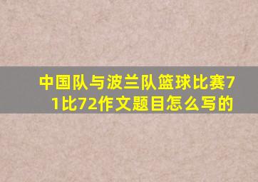 中国队与波兰队篮球比赛71比72作文题目怎么写的