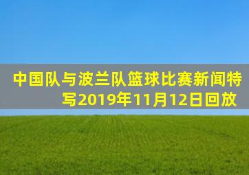 中国队与波兰队篮球比赛新闻特写2019年11月12日回放